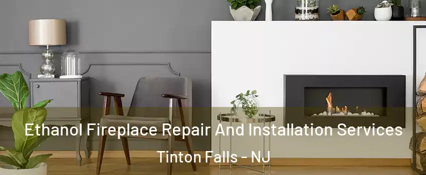  Ethanol Fireplace Repair And Installation Services Tinton Falls - NJ