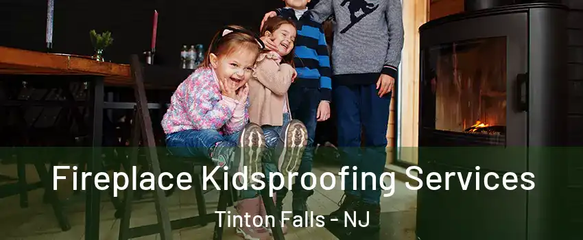  Fireplace Kidsproofing Services Tinton Falls - NJ
