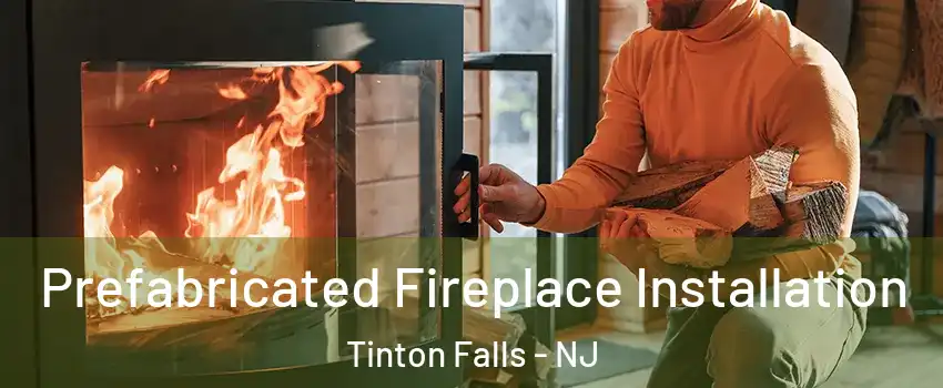  Prefabricated Fireplace Installation Tinton Falls - NJ