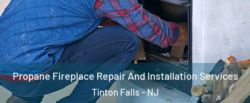  Propane Fireplace Repair And Installation Services Tinton Falls - NJ