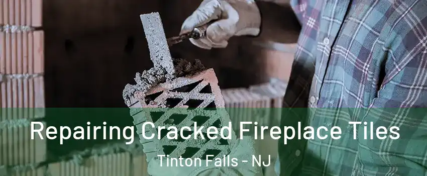  Repairing Cracked Fireplace Tiles Tinton Falls - NJ