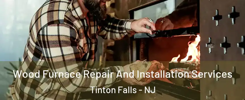  Wood Furnace Repair And Installation Services Tinton Falls - NJ